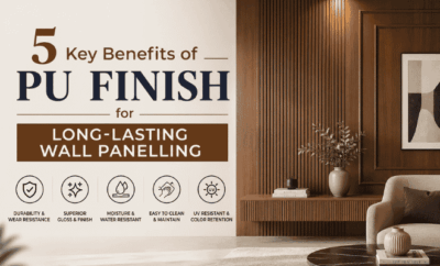 5 Key Benefits of PU Finish for Long-Lasting Wall Panelling